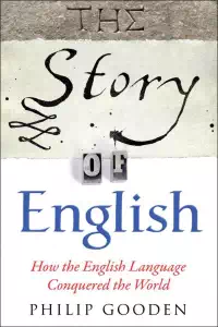 The Story of English - How the English Language Conquered the World - Philip Gooden
